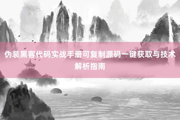 伪装黑客代码实战手册可复制源码一键获取与技术解析指南