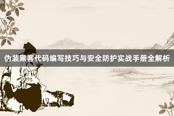 伪装黑客代码编写技巧与安全防护实战手册全解析